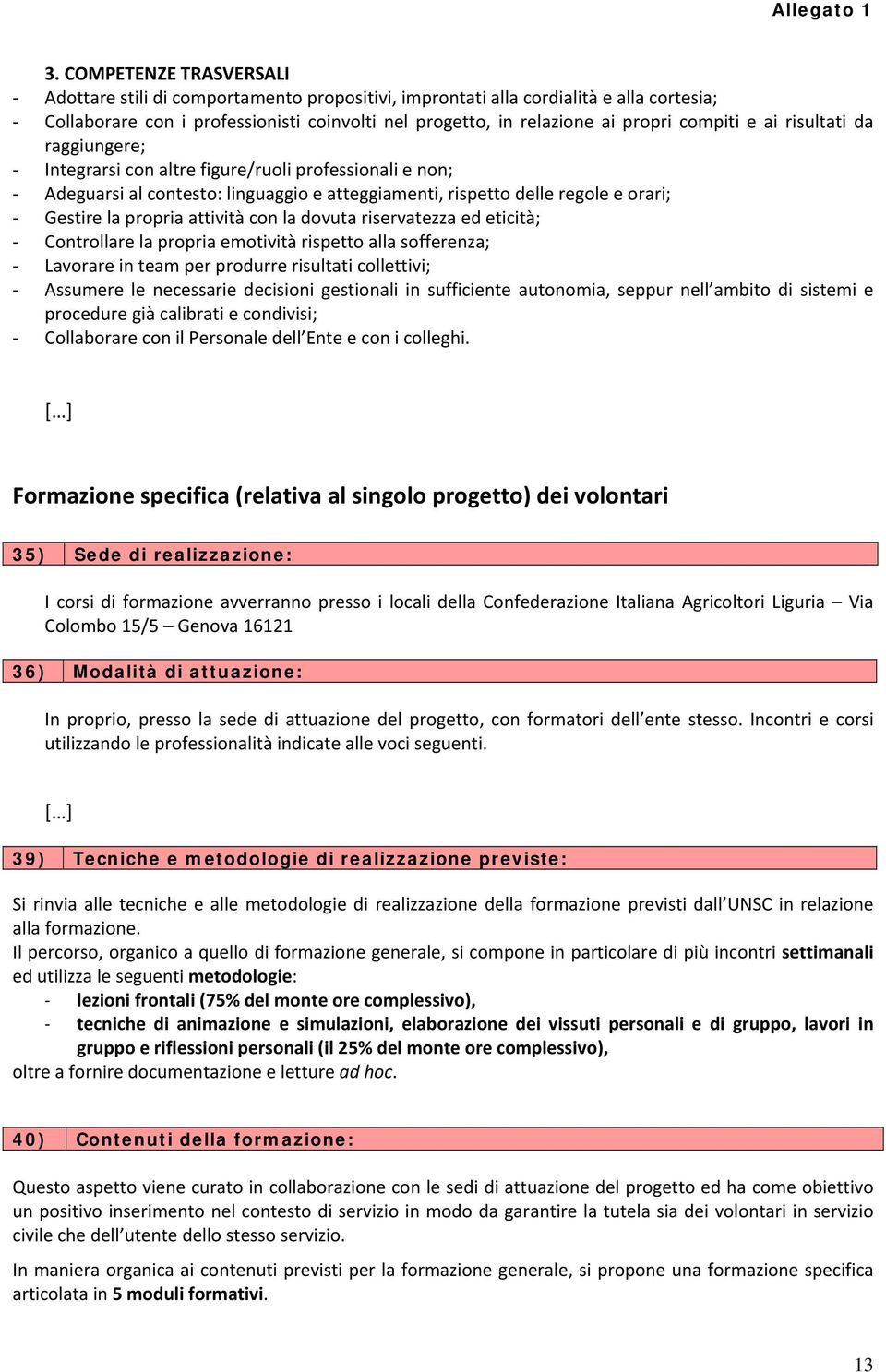 attività con la dovuta riservatezza ed eticità; Controllare la propria emotività rispetto alla sofferenza; Lavorare in team per produrre risultati collettivi; Assumere le necessarie decisioni