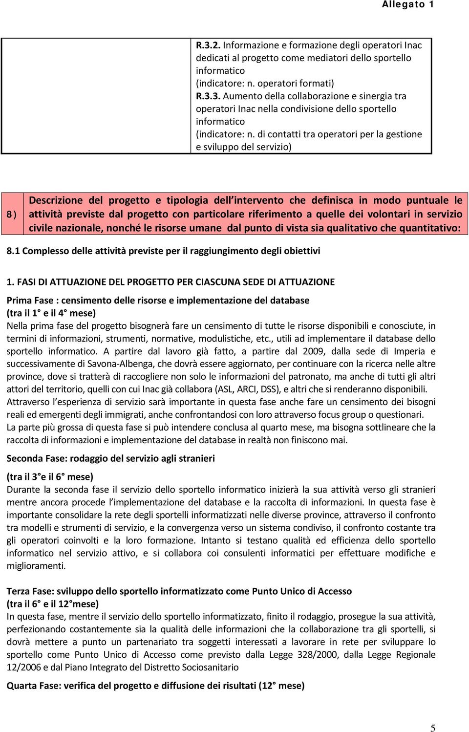 particolare riferimento a quelle dei volontari in servizio civile nazionale, nonché le risorse umane dal punto di vista sia qualitativo che quantitativo: 8.