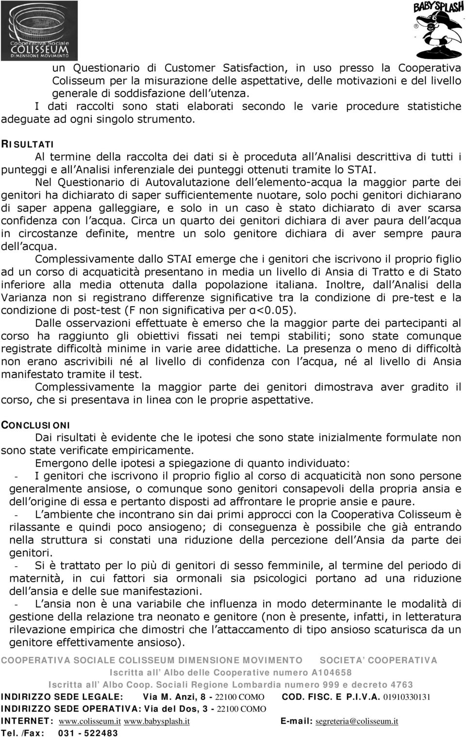 RISULTATI Al termine della raccolta dei dati si è proceduta all Analisi descrittiva di tutti i punteggi e all Analisi inferenziale dei punteggi ottenuti tramite lo STAI.