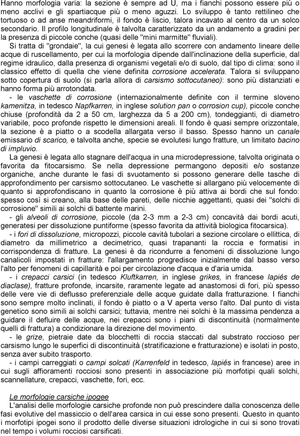 Il profilo longitudinale è talvolta caratterizzato da un andamento a gradini per la presenza di piccole conche (quasi delle "mini marmitte" fluviali).