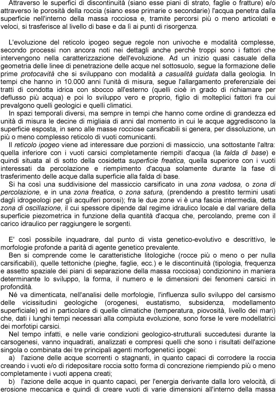 L'evoluzione del reticolo ipogeo segue regole non univoche e modalità complesse, secondo processi non ancora noti nei dettagli anche perchè troppi sono i fattori che intervengono nella