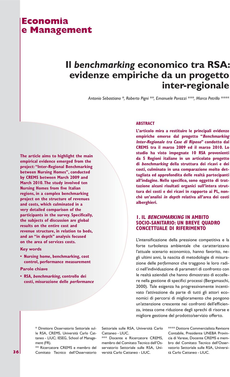 The study involved ten Nursing Homes from five Italian regions, in a complex benchmarking project on the structure of revenues and costs, which culminated in a very detailed comparison of the