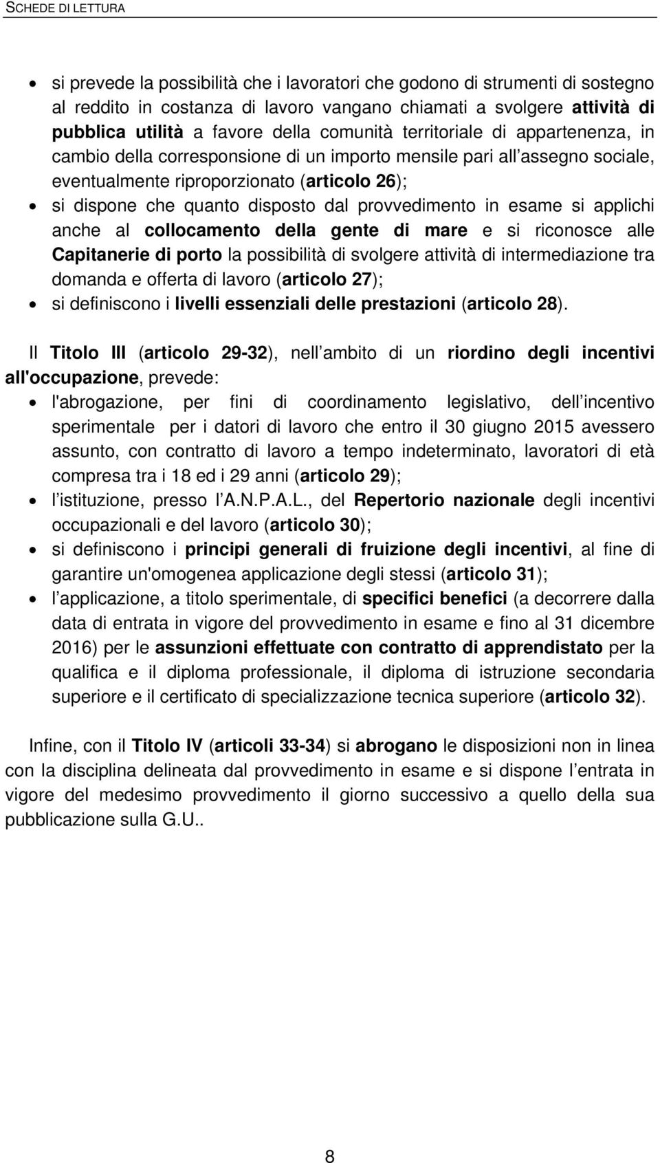 provvedimento in esame si applichi anche al collocamento della gente di mare e si riconosce alle Capitanerie di porto la possibilità di svolgere attività di intermediazione tra domanda e offerta di