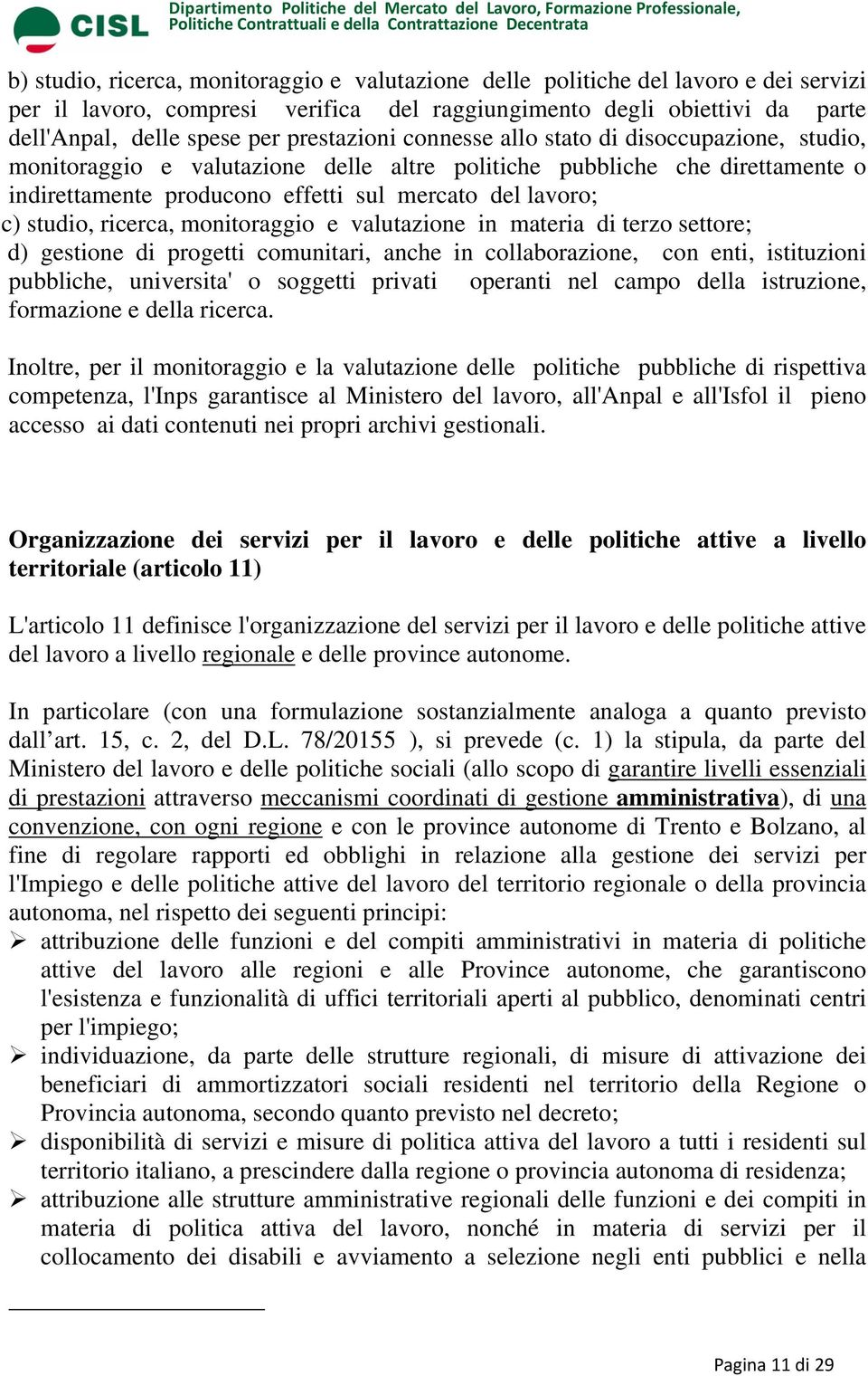 studio, ricerca, monitoraggio e valutazione in materia di terzo settore; d) gestione di progetti comunitari, anche in collaborazione, con enti, istituzioni pubbliche, universita' o soggetti privati