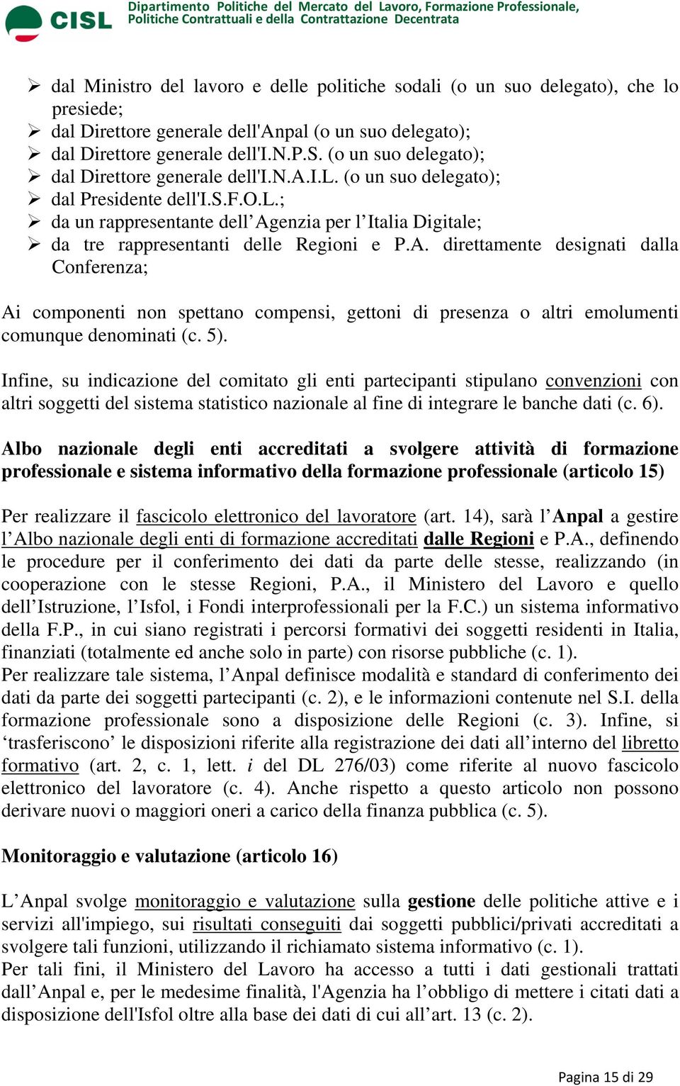 5). Infine, su indicazione del comitato gli enti partecipanti stipulano convenzioni con altri soggetti del sistema statistico nazionale al fine di integrare le banche dati (c. 6).