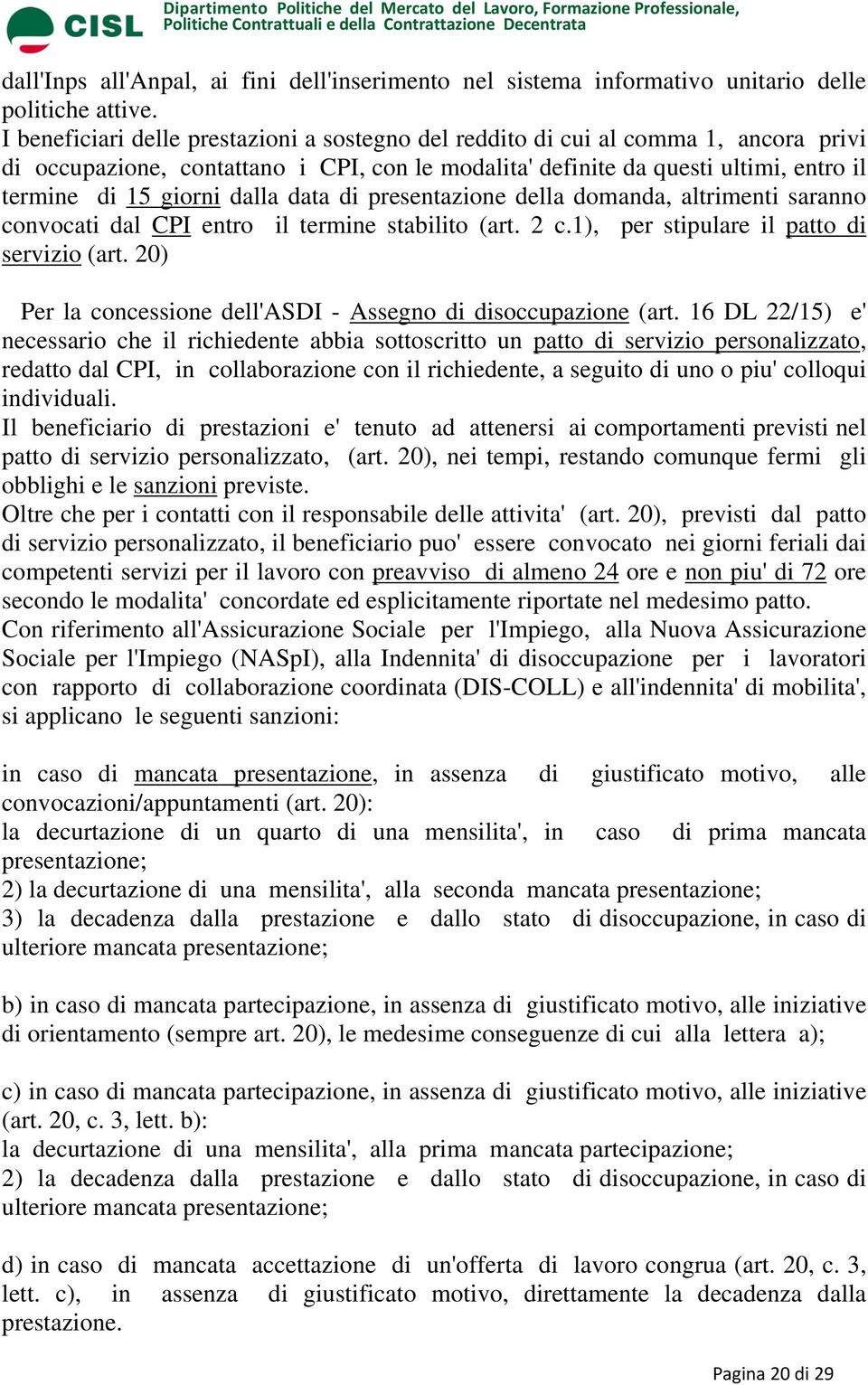 dalla data di presentazione della domanda, altrimenti saranno convocati dal CPI entro il termine stabilito (art. 2 c.1), per stipulare il patto di servizio (art.