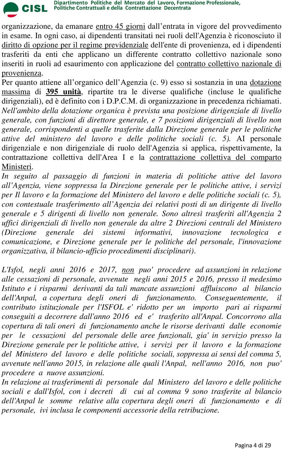 applicano un differente contratto collettivo nazionale sono inseriti in ruoli ad esaurimento con applicazione del contratto collettivo nazionale di provenienza.