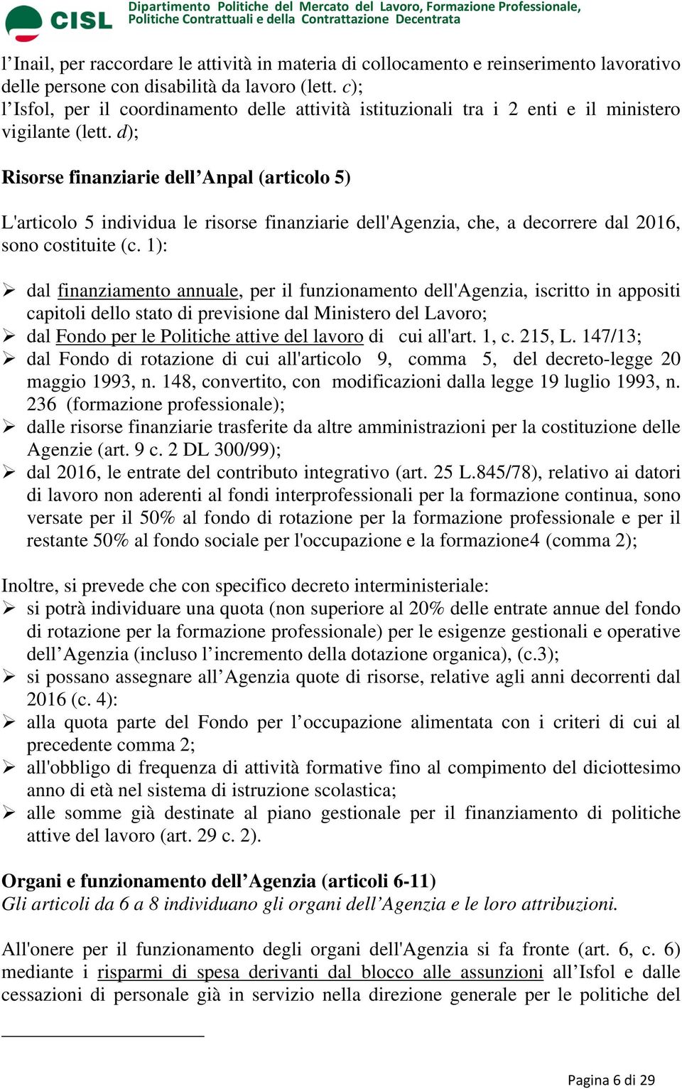 d); Risorse finanziarie dell Anpal (articolo 5) L'articolo 5 individua le risorse finanziarie dell'agenzia, che, a decorrere dal 2016, sono costituite (c.