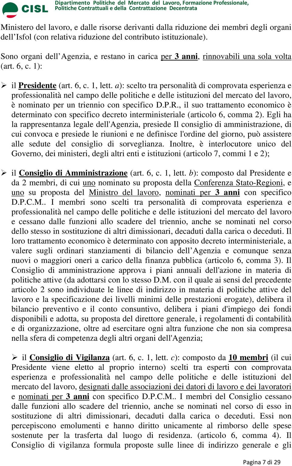 a): scelto tra personalità di comprovata esperienza e professionalità nel campo delle politiche e delle istituzioni del mercato del lavoro, è nominato per un triennio con specifico D.P.R.