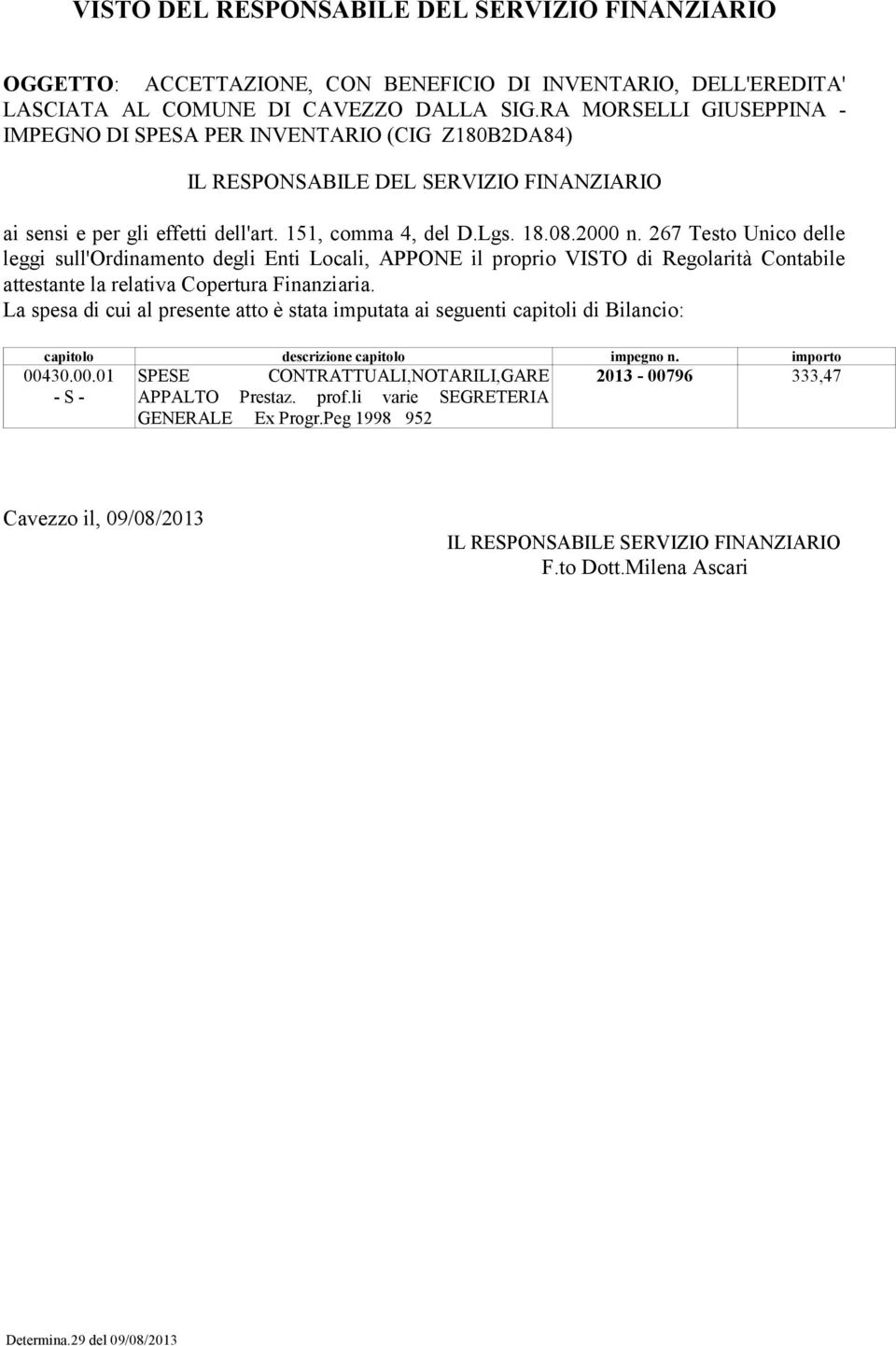 267 Testo Unico delle leggi sull'ordinamento degli Enti Locali, APPONE il proprio VISTO di Regolarità Contabile attestante la relativa Copertura Finanziaria.