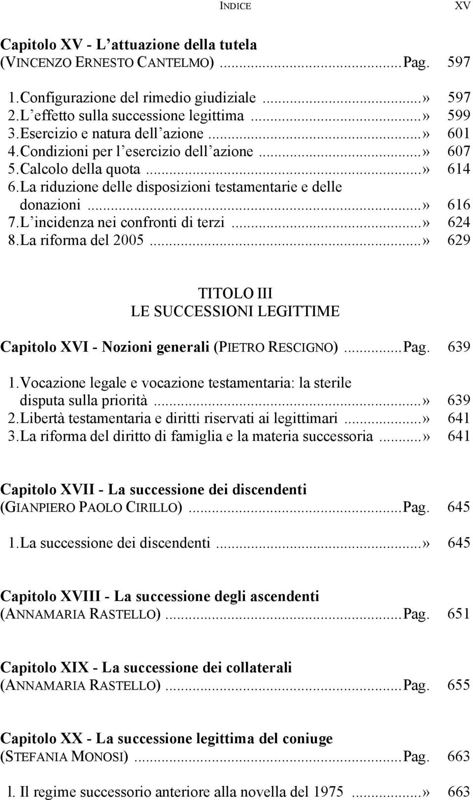 L incidenza nei confronti di terzi...» 624 8. La riforma del 2005...» 629 TITOLO III LE SUCCESSIONI LEGITTIME Capitolo XVI - Nozioni generali (PIETRO RESCIGNO)...Pag. 639 1.