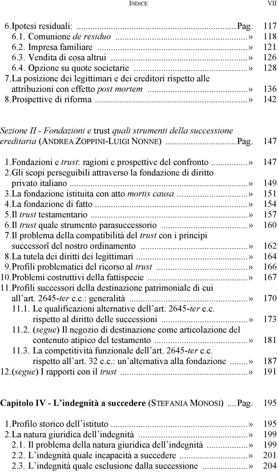 ..» 142 Sezione II - Fondazioni e trust quali strumenti della successione ereditaria (ANDREA ZOPPINI-LUIGI NONNE)...Pag. 147 1. Fondazioni e trust: ragioni e prospettive del confronto...» 147 2.