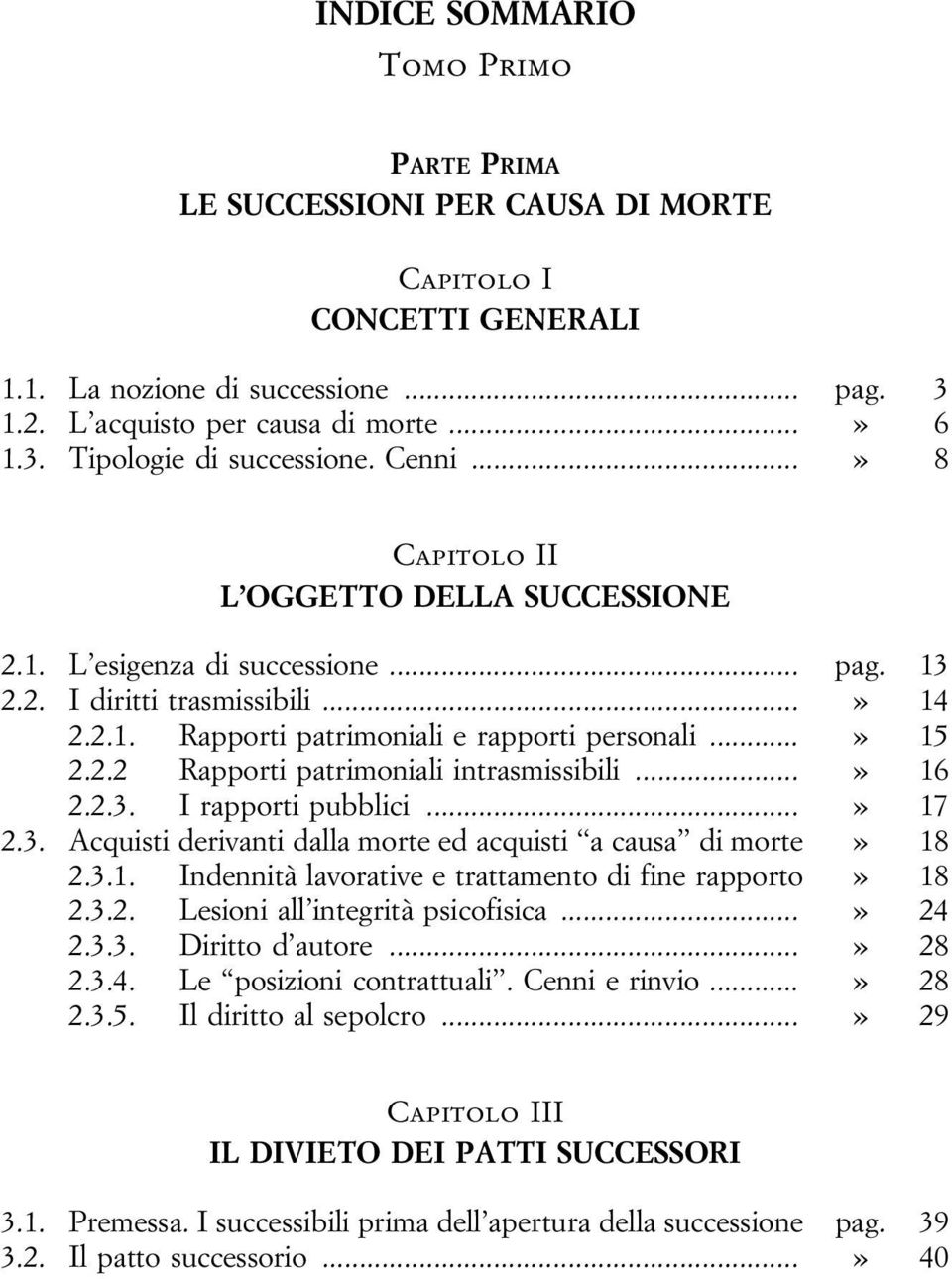 ..» 16 2.2.3. I rapporti pubblici...» 17 2.3. Acquisti derivanti dalla morte ed acquisti a causa di morte» 18 2.3.1. Indennità lavorative e trattamento di fine rapporto» 18 2.3.2. Lesioni all integrità psicofisica.