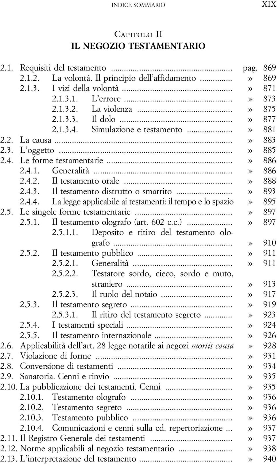 ..» 886 2.4.2. Il testamento orale...» 888 2.4.3. Il testamento distrutto o smarrito...» 893 2.4.4. La legge applicabile ai testamenti: il tempo e lo spazio» 895 2.5. Le singole forme testamentarie.