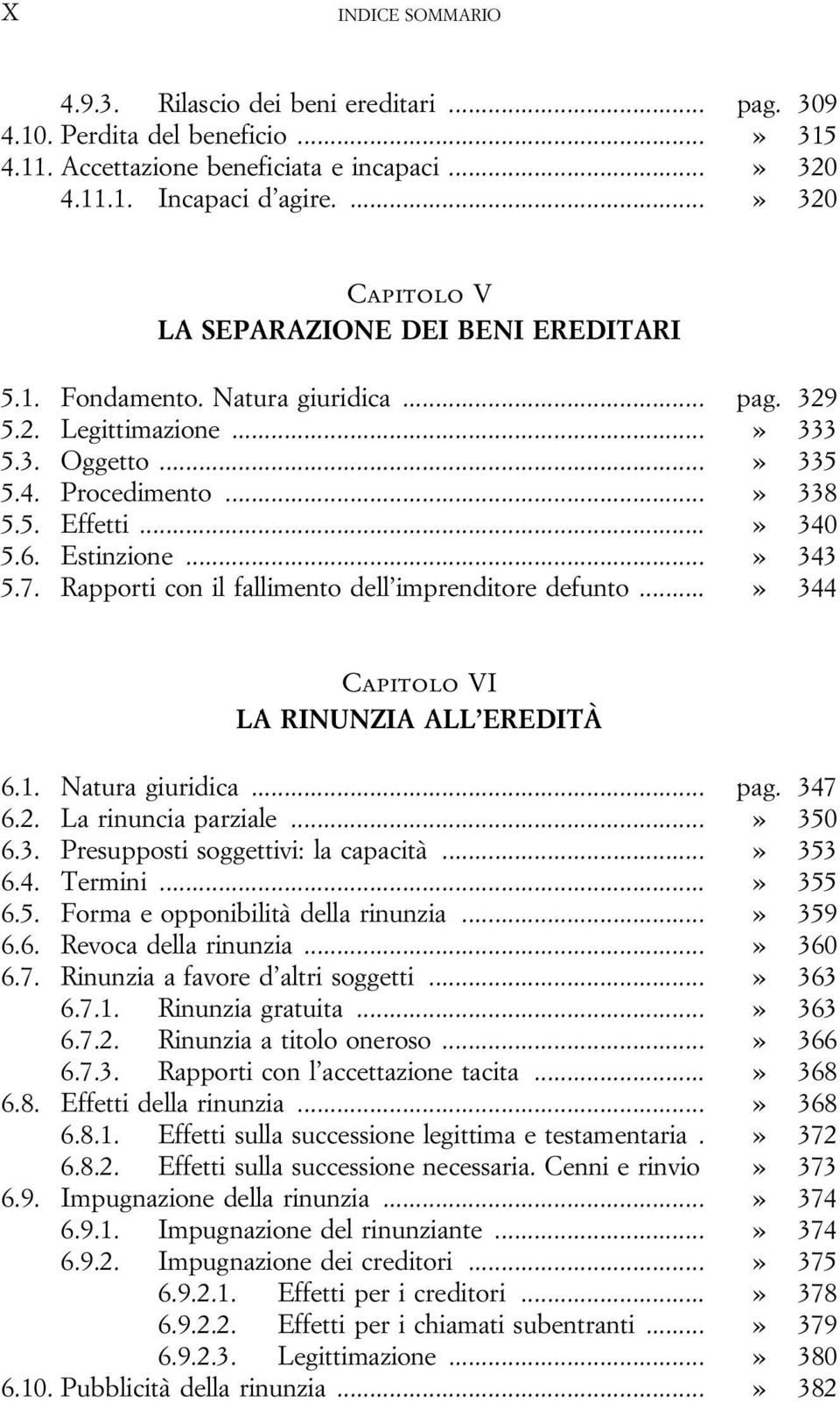 Estinzione...» 343 5.7. Rapporti con il fallimento dell imprenditore defunto...» 344 Capitolo VI LA RINUNZIA ALL EREDITÀ 6.1. Natura giuridica... pag. 347 6.2. La rinuncia parziale...» 350 6.3. Presupposti soggettivi: la capacità.