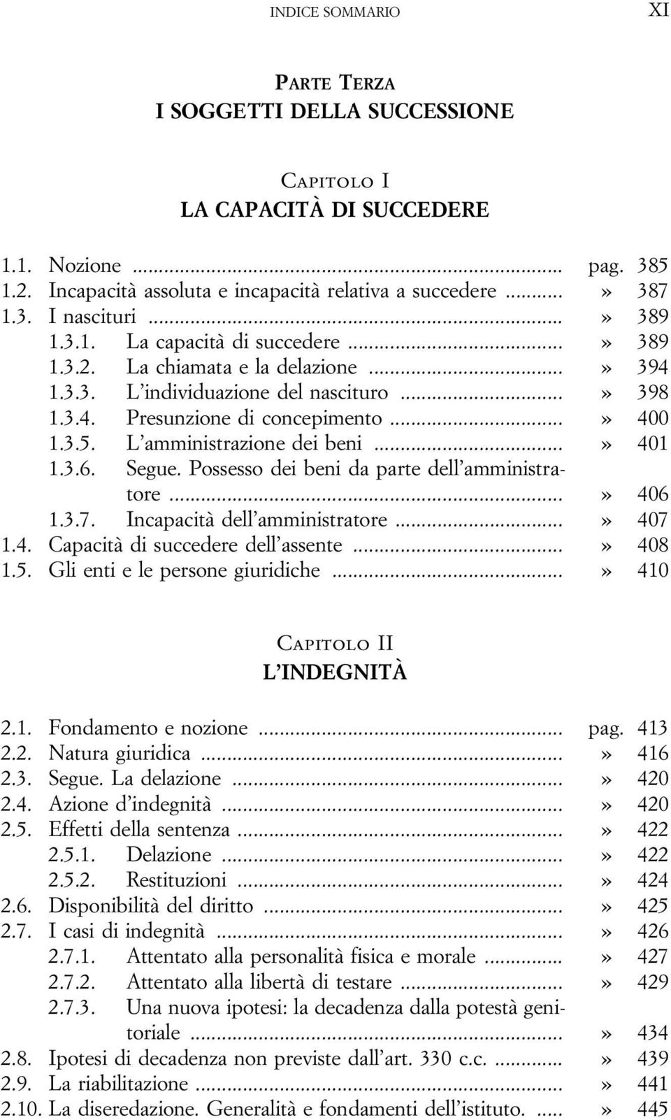 L amministrazione dei beni...» 401 1.3.6. Segue. Possesso dei beni da parte dell amministratore...» 406 1.3.7. Incapacità dell amministratore...» 407 1.4. Capacità di succedere dell assente...» 408 1.