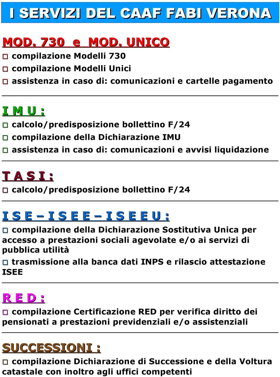 IMU assistenza in caso di: comunicazioni e avvisi liquidazione T A S I : calcolo/predisposizione bollettino F/24 I S E I S E E I S E E U : compilazione della Dichiarazione Sostitutiva Unica per