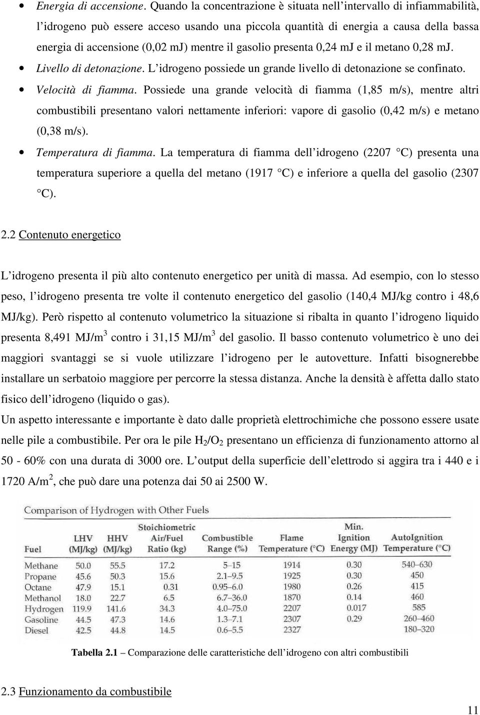 gasolio presenta 0,24 mj e il metano 0,28 mj. Livello di detonazione. L idrogeno possiede un grande livello di detonazione se confinato. Velocità di fiamma.