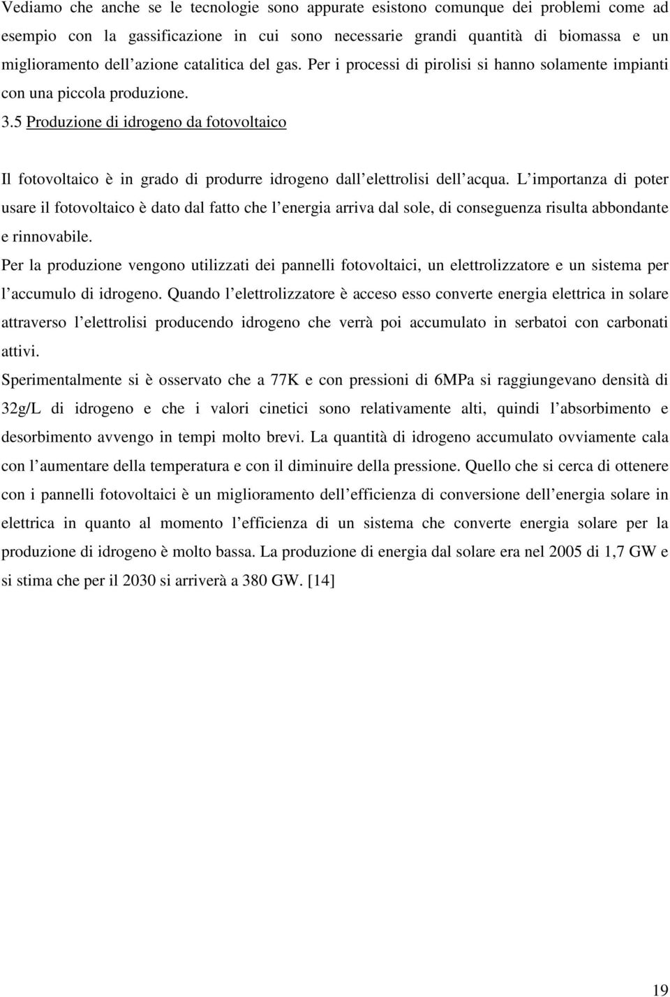 5 Produzione di idrogeno da fotovoltaico Il fotovoltaico è in grado di produrre idrogeno dall elettrolisi dell acqua.