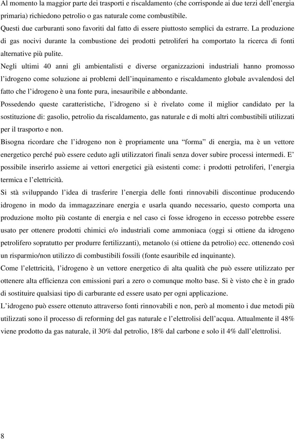 La produzione di gas nocivi durante la combustione dei prodotti petroliferi ha comportato la ricerca di fonti alternative più pulite.