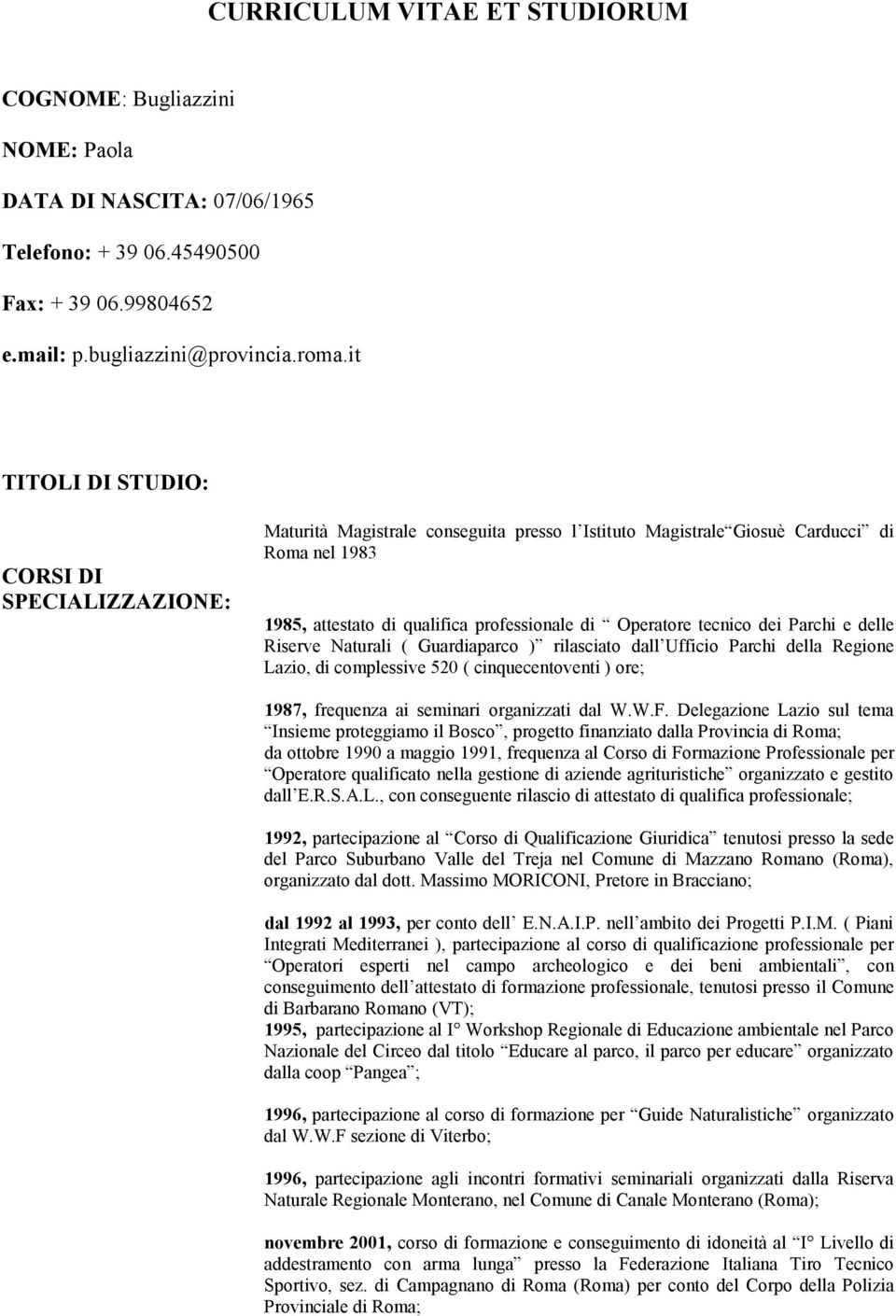 tecnico dei Parchi e delle Riserve Naturali ( Guardiaparco ) rilasciato dall Ufficio Parchi della Regione Lazio, di complessive 520 ( cinquecentoventi ) ore; 1987, frequenza ai seminari organizzati