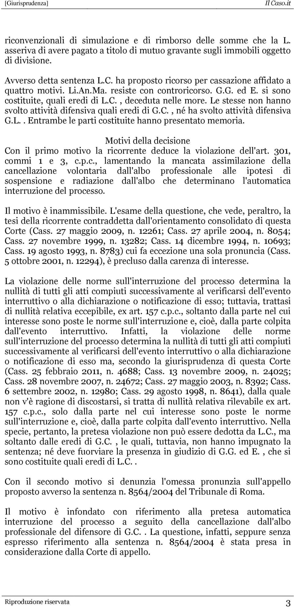 Le stesse non hanno svolto attività difensiva quali eredi di G.C., né ha svolto attività difensiva G.L.. Entrambe le parti costituite hanno presentato memoria.