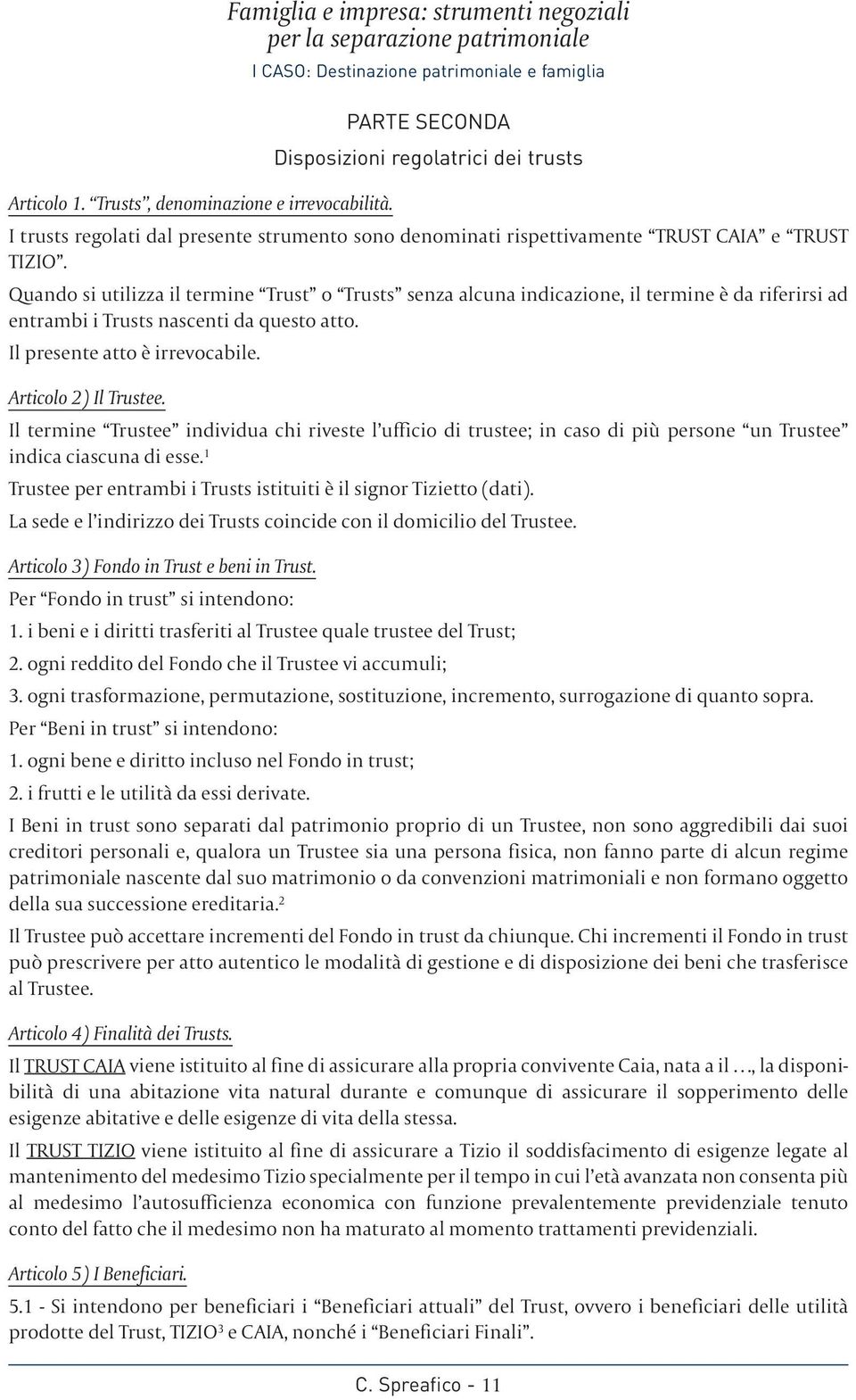 Il termine Trustee individua chi riveste l ufficio di trustee; in caso di più persone un Trustee indica ciascuna di esse. 1 Trustee per entrambi i Trusts istituiti è il signor Tizietto (dati).