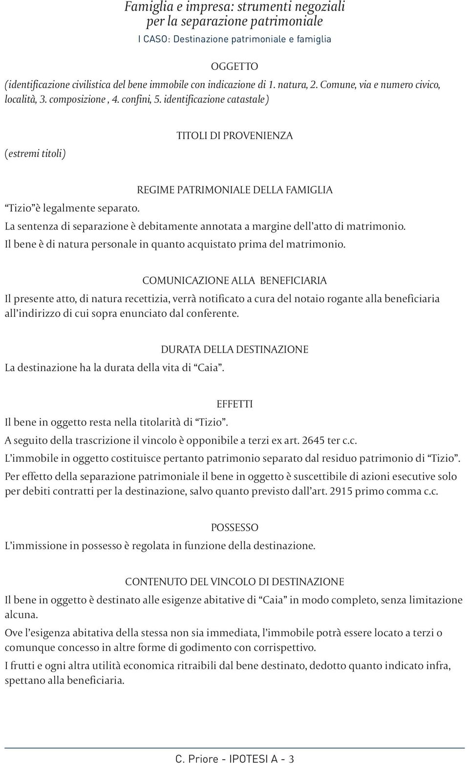 La sentenza di separazione è debitamente annotata a margine dell atto di matrimonio. Il bene è di natura personale in quanto acquistato prima del matrimonio.