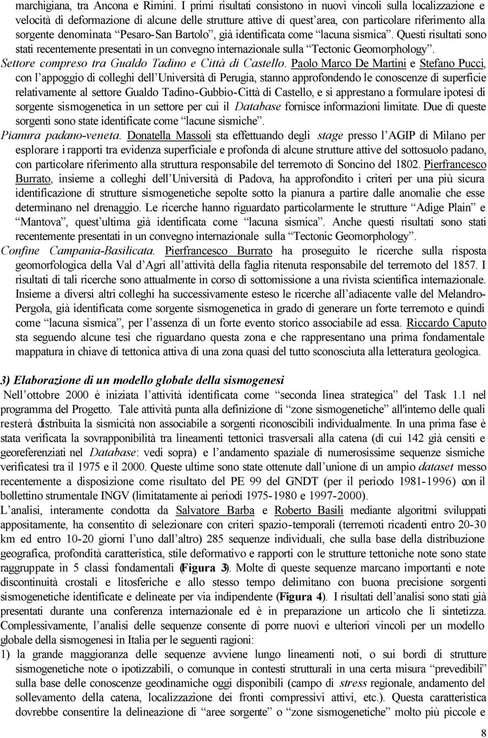 Pesaro-San Bartolo, già identificata come lacuna sismica. Questi risultati sono stati recentemente presentati in un convegno internazionale sulla Tectonic Geomorphology.