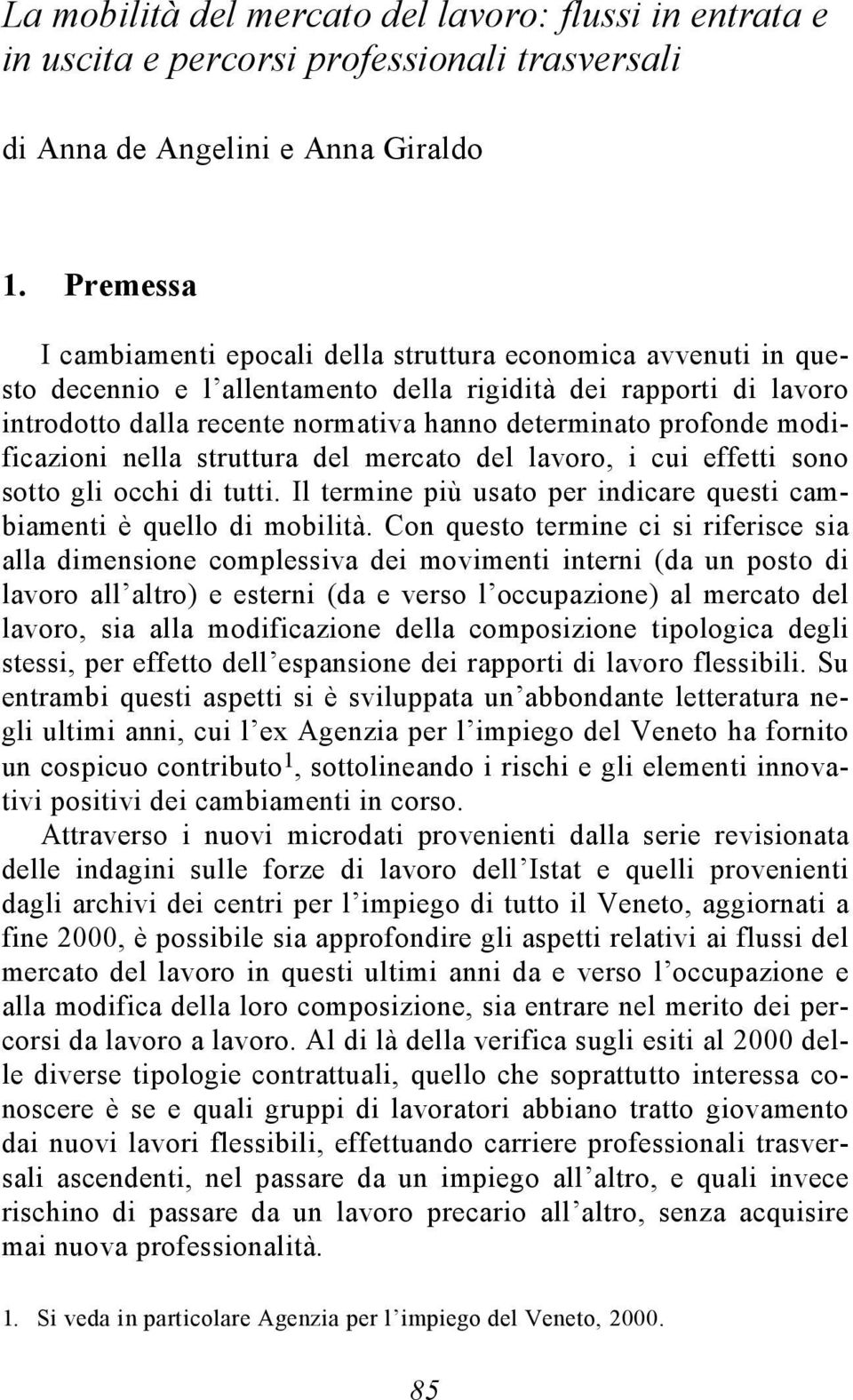 profonde modificazioni nella struttura del mercato del lavoro, i cui effetti sono sotto gli occhi di tutti. Il termine più usato per indicare questi cambiamenti è quello di mobilità.