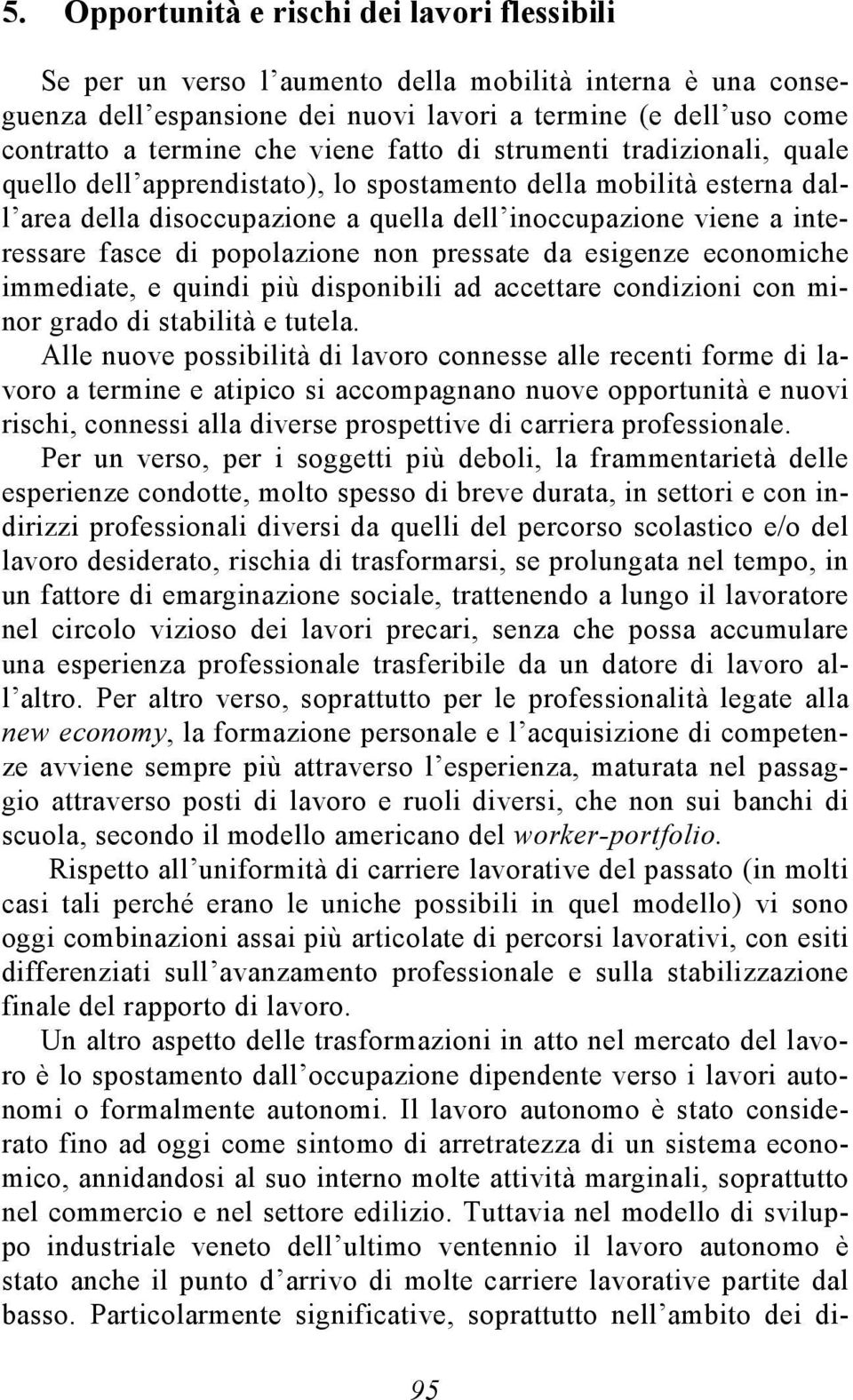 popolazione non pressate da esigenze economiche immediate, e quindi più disponibili ad accettare condizioni con minor grado di stabilità e tutela.