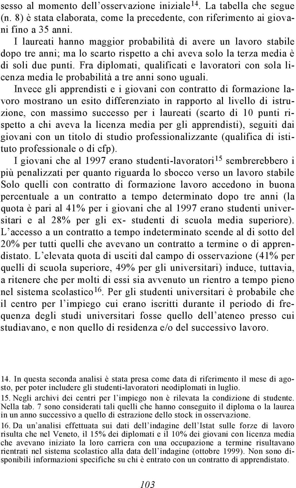 Fra diplomati, qualificati e lavoratori con sola licenza media le probabilità a tre anni sono uguali.