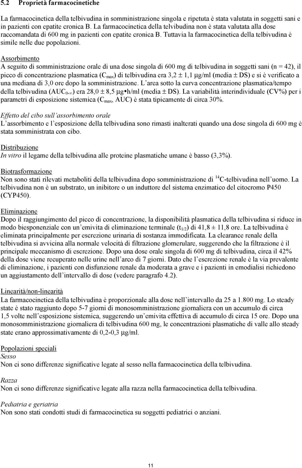 Tuttavia la farmacocinetica della telbivudina è simile nelle due popolazioni.