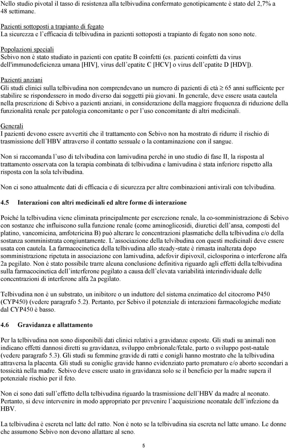 Popolazioni speciali Sebivo non è stato studiato in pazienti con epatite B coinfetti (es.