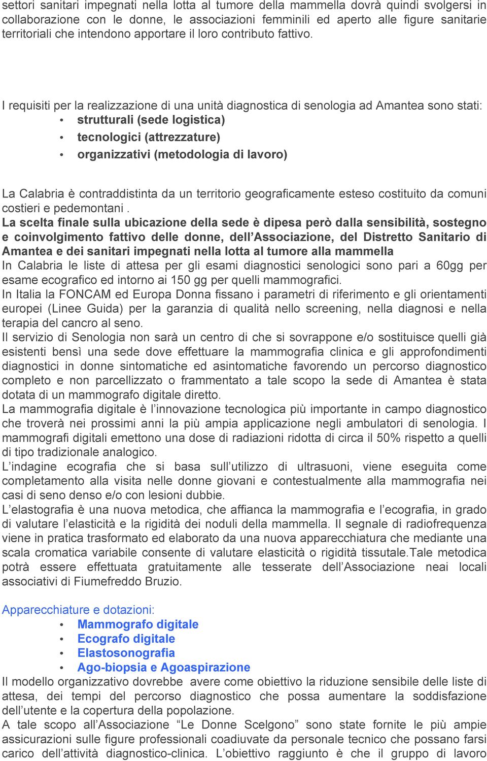 I requisiti per la realizzazione di una unità diagnostica di senologia ad Amantea sono stati: strutturali (sede logistica) tecnologici (attrezzature) organizzativi (metodologia di lavoro) La Calabria