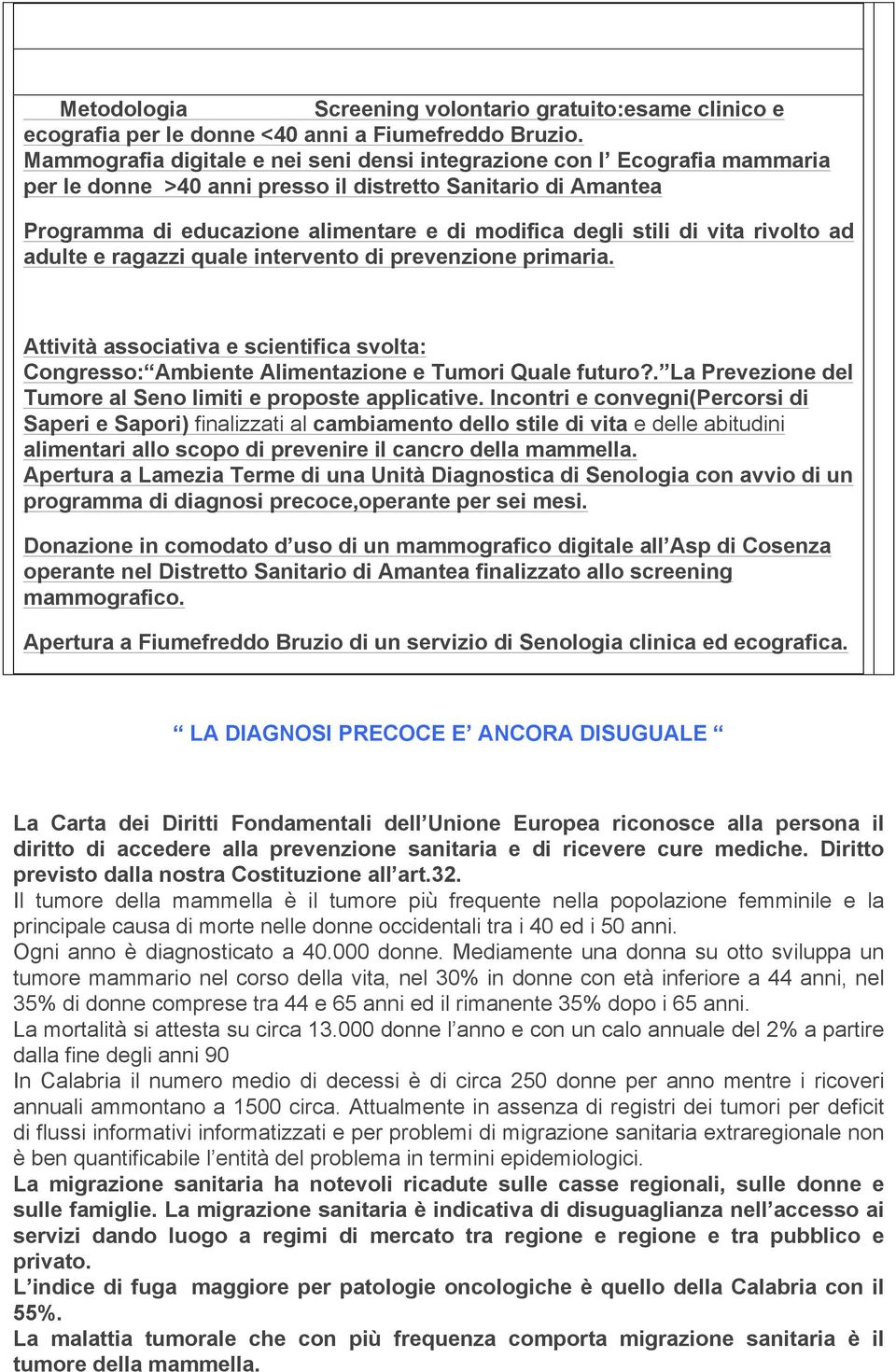 di vita rivolto ad adulte e ragazzi quale intervento di prevenzione primaria. Attività associativa e scientifica svolta: Congresso: Ambiente Alimentazione e Tumori Quale futuro?