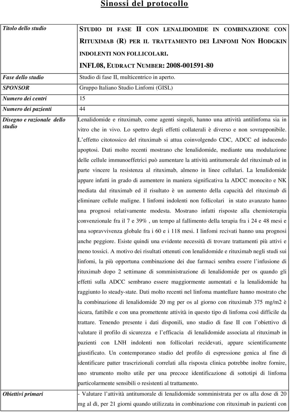 Gruppo Italiano Studio Linfomi (GISL) Lenalidomide e rituximab, come agenti singoli, hanno una attività antilinfoma sia in vitro che in vivo.