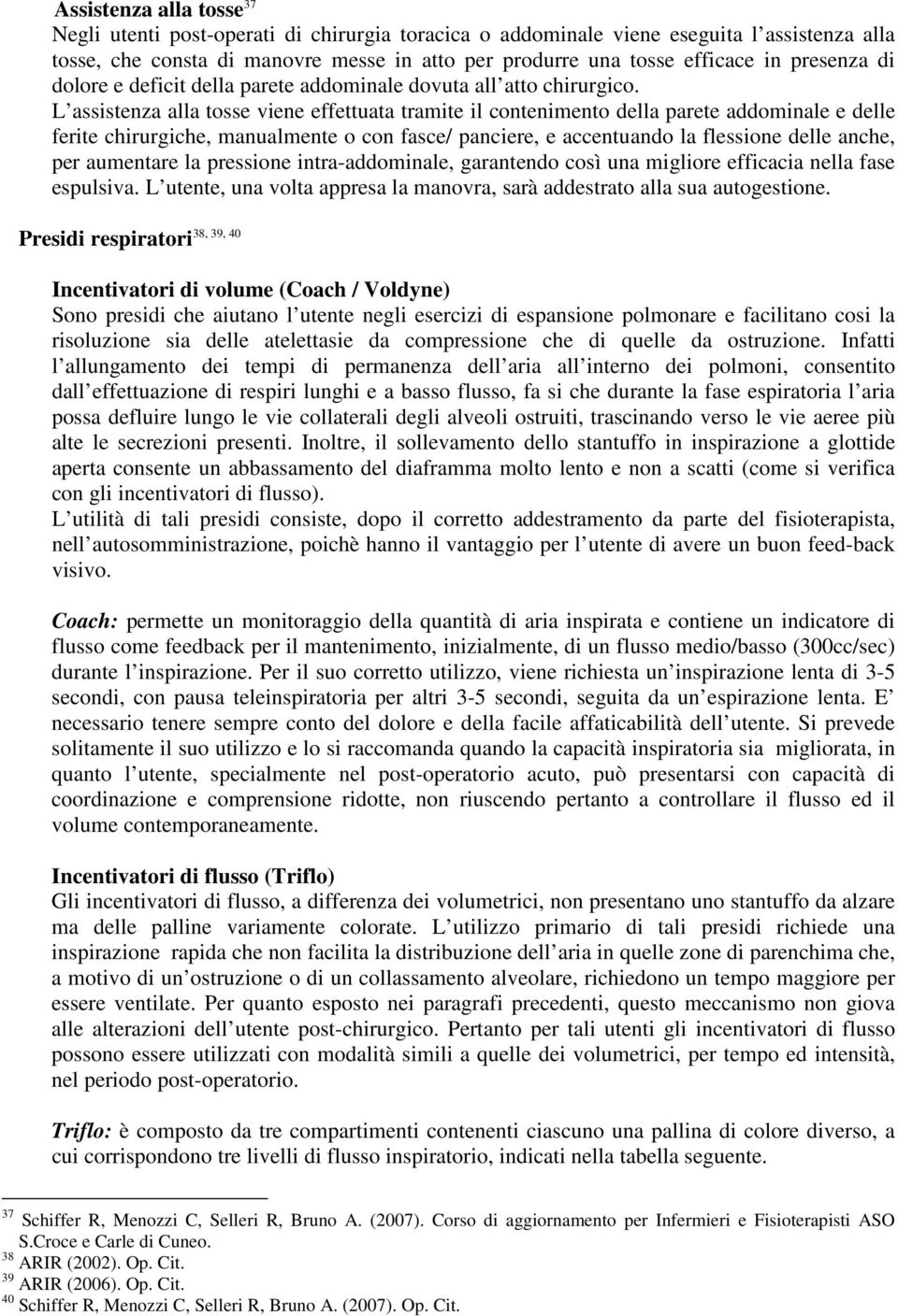 L assistenza alla tosse viene effettuata tramite il contenimento della parete addominale e delle ferite chirurgiche, manualmente o con fasce/ panciere, e accentuando la flessione delle anche, per