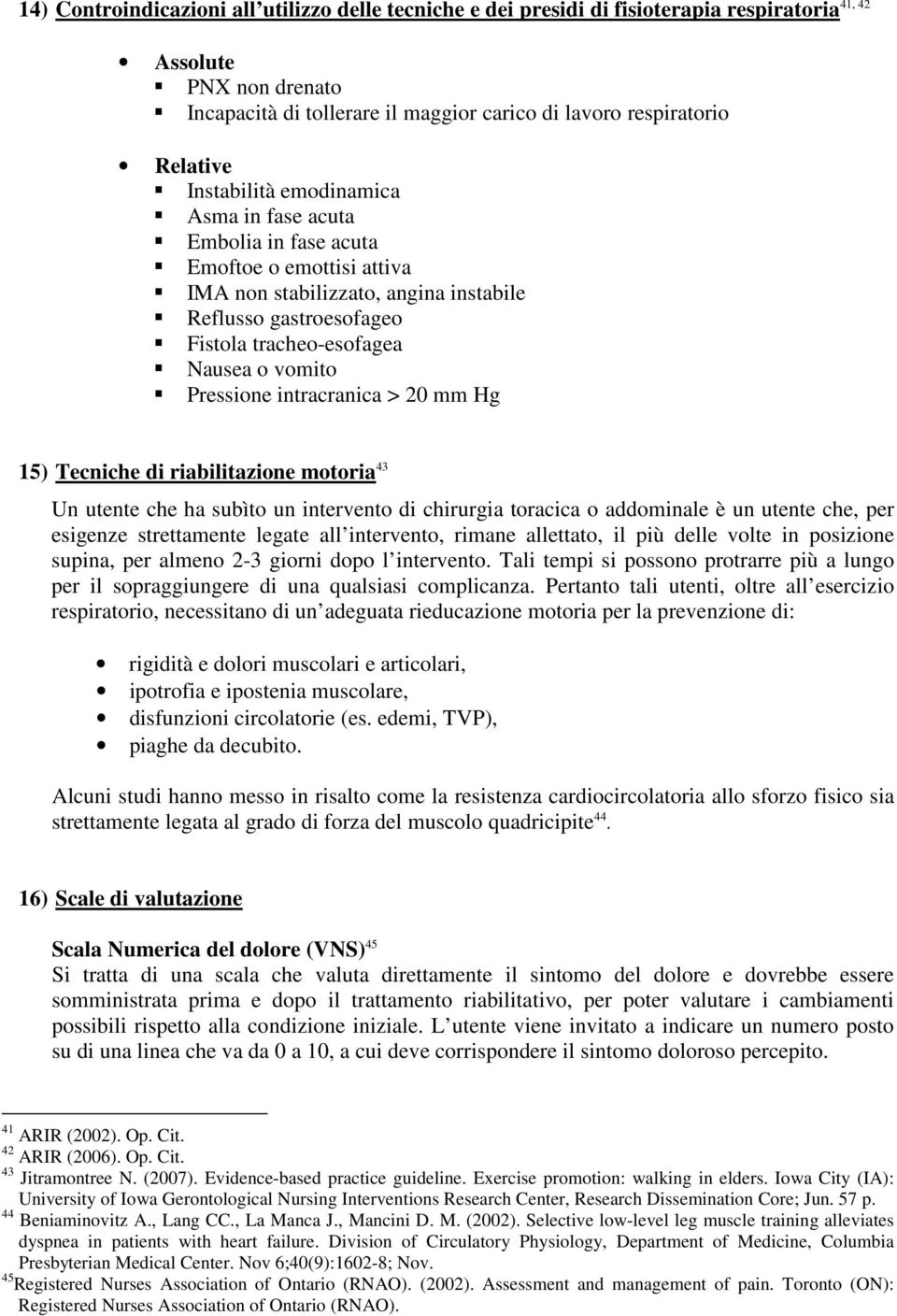 Pressione intracranica > 20 mm Hg 15) Tecniche di riabilitazione motoria 43 Un utente che ha subìto un intervento di chirurgia toracica o addominale è un utente che, per esigenze strettamente legate