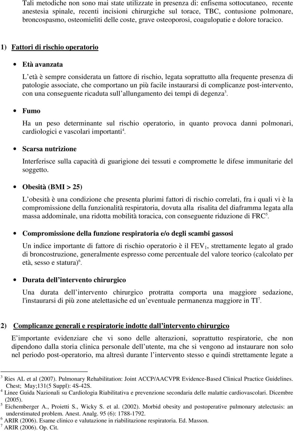 1) Fattori di rischio operatorio Età avanzata L età è sempre considerata un fattore di rischio, legata soprattutto alla frequente presenza di patologie associate, che comportano un più facile