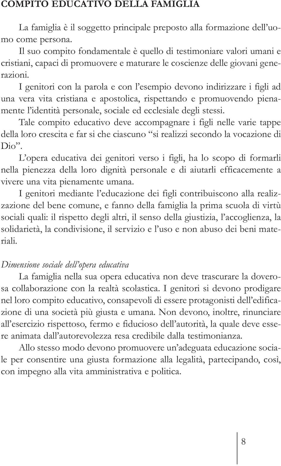 I genitori con la parola e con l esempio devono indirizzare i figli ad una vera vita cristiana e apostolica, rispettando e promuovendo pienamente l identità personale, sociale ed ecclesiale degli