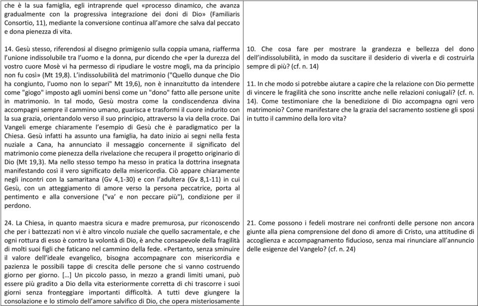 Gesù stesso, riferendosi al disegno primigenio sulla coppia umana, riafferma l unione indissolubile tra l uomo e la donna, pur dicendo che «per la durezza del vostro cuore Mosè vi ha permesso di