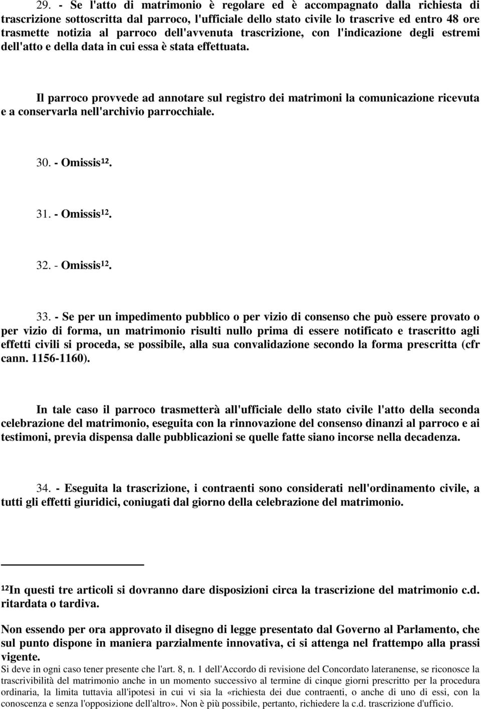 Il parroco provvede ad annotare sul registro dei matrimoni la comunicazione ricevuta e a conservarla nell'archivio parrocchiale. 30. - Omissis 12. 31. - Omissis 12. 32. - Omissis 12. 33.