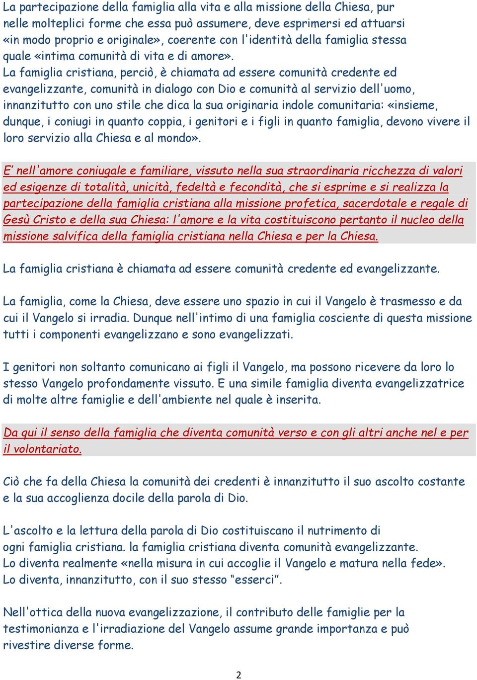 La famiglia cristiana, perciò, è chiamata ad essere comunità credente ed evangelizzante, comunità in dialogo con Dio e comunità al servizio dell'uomo, innanzitutto con uno stile che dica la sua