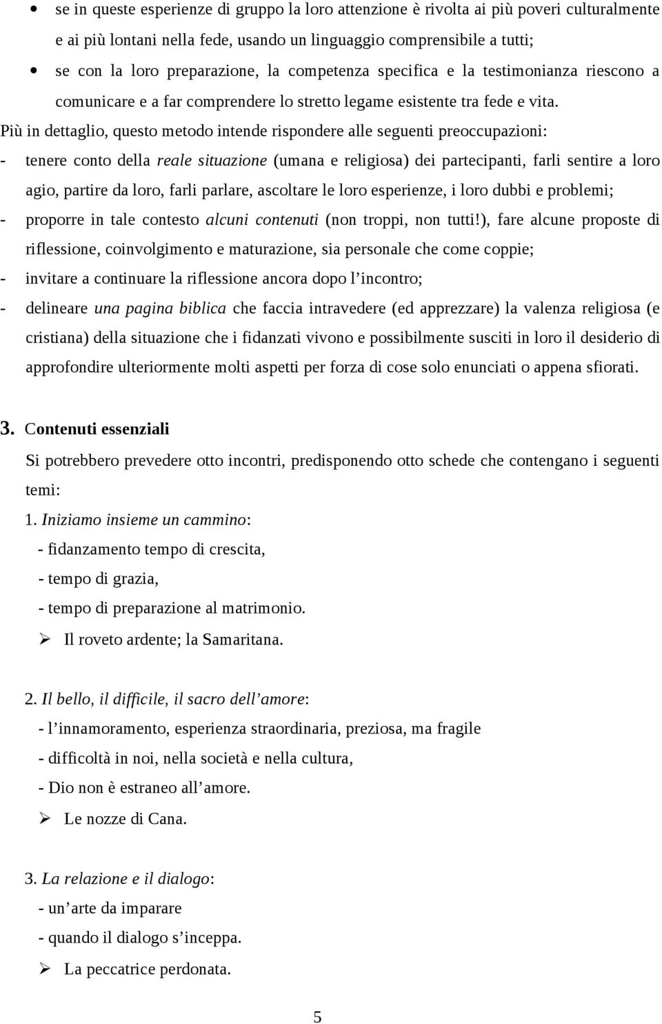 Più in dettaglio, questo metodo intende rispondere alle seguenti preoccupazioni: - tenere conto della reale situazione (umana e religiosa) dei partecipanti, farli sentire a loro agio, partire da