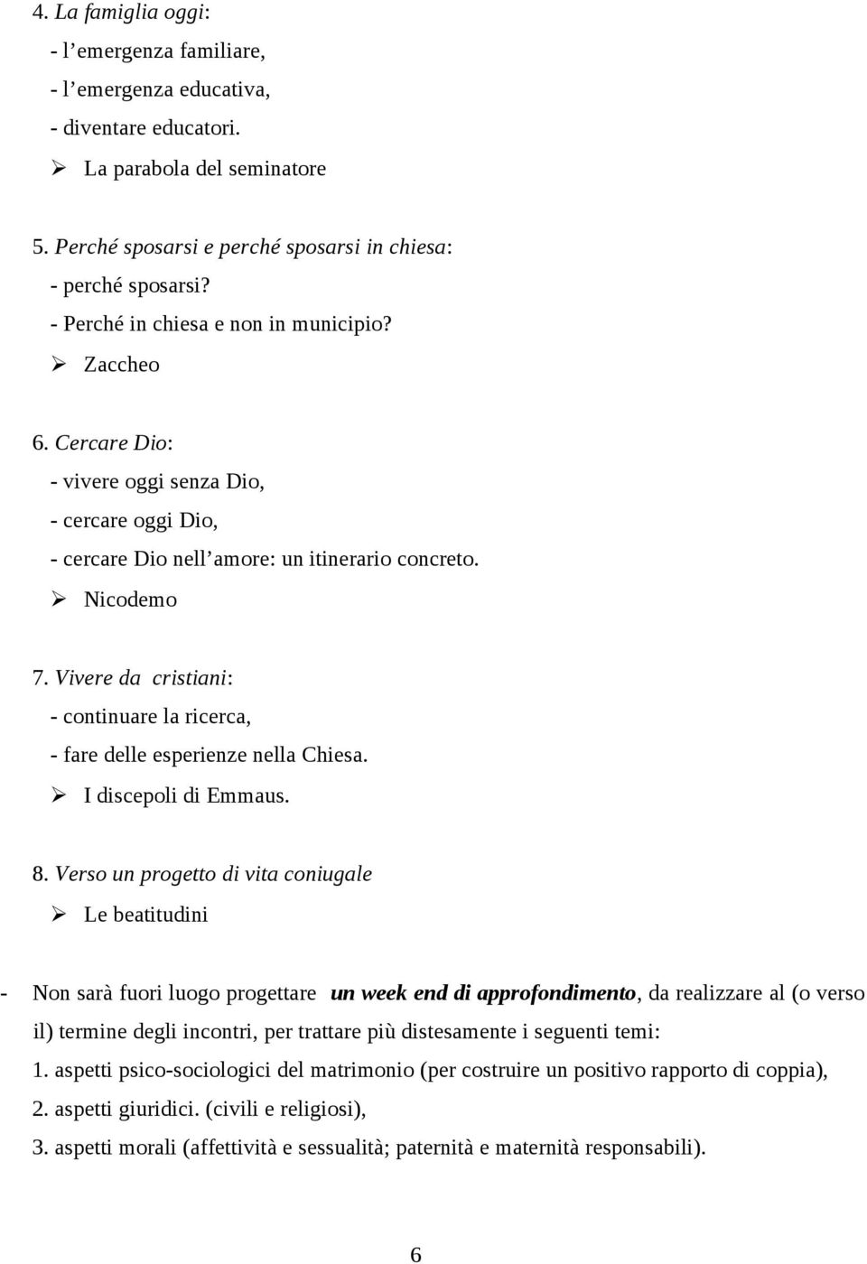 Vivere da cristiani: - continuare la ricerca, - fare delle esperienze nella Chiesa. I discepoli di Emmaus. 8.