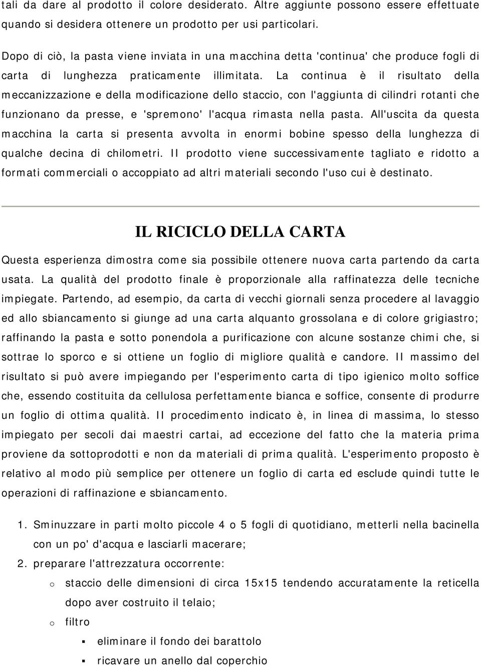 La continua è il risultato della meccanizzazione e della modificazione dello staccio, con l'aggiunta di cilindri rotanti che funzionano da presse, e 'spremono' l'acqua rimasta nella pasta.