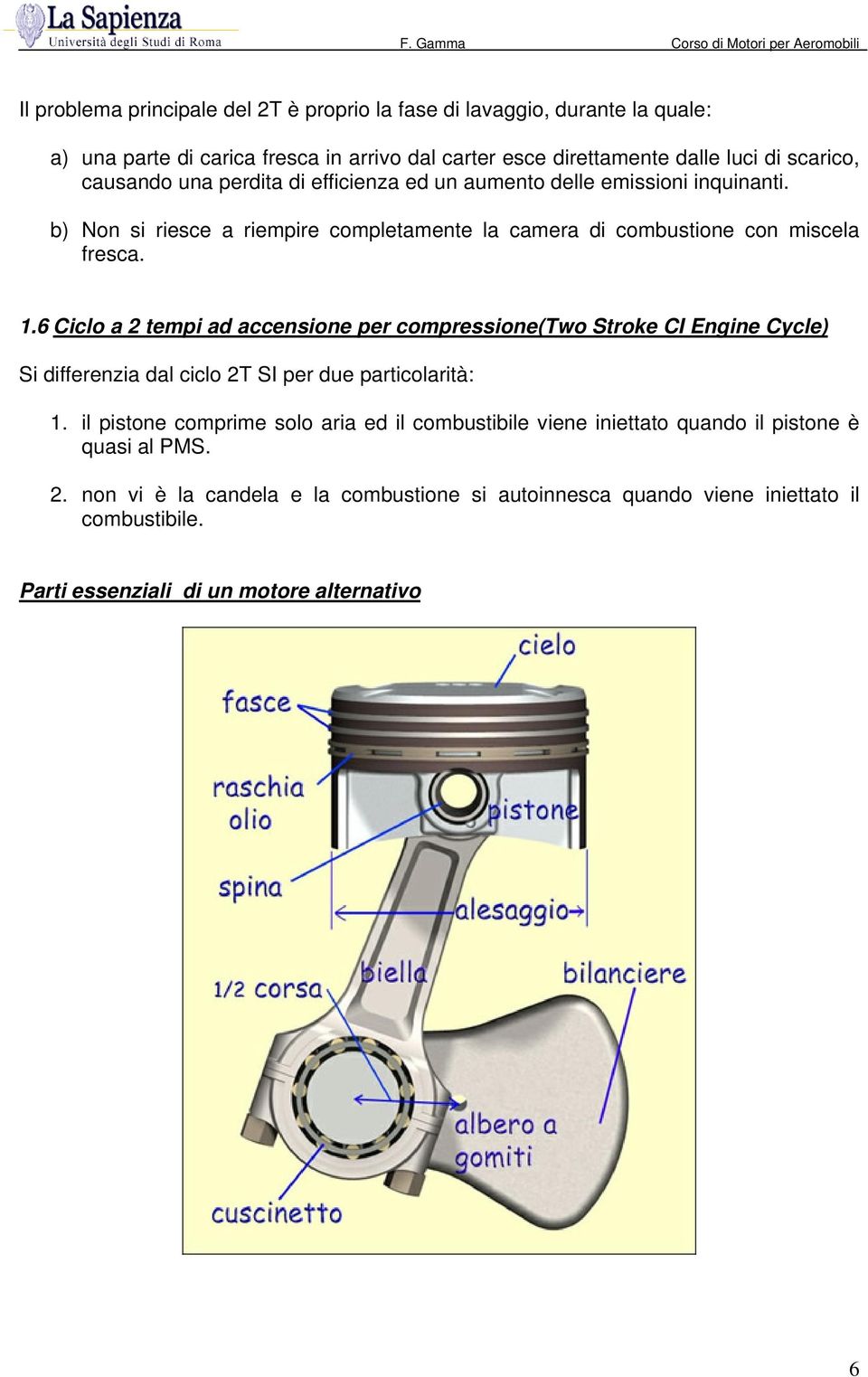 6 Ciclo a 2 tempi ad accensione per compressione(two Stroke CI Engine Cycle) Si differenzia dal ciclo 2T SI per due particolarità: 1.