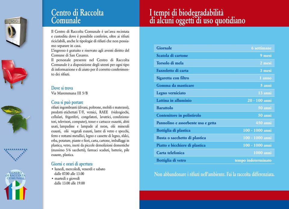 Il personale presente nel Centro di Raccolta Comunale è a disposizione degli utenti per ogni tipo di informazione e di aiuto per il corretto conferimento dei rifiuti.