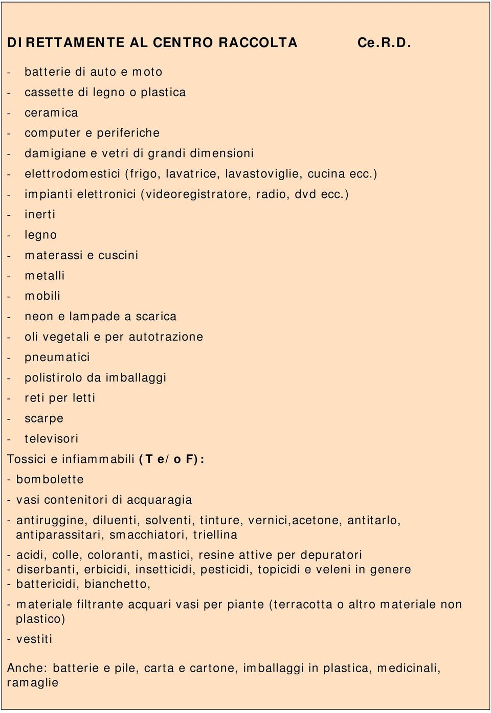 ) - inerti - legno - materassi e cuscini - metalli - mobili - neon e lampade a scarica - oli vegetali e per autotrazione - pneumatici - polistirolo da imballaggi - reti per letti - scarpe -